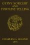 [Gutenberg 58465] • Gypsy Sorcery and Fortune Telling / Illustrated by numerous incantations, specimens of medical magic, anecdotes and tales